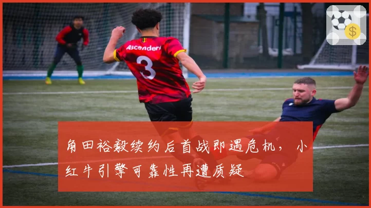 角田裕毅续约后首战即遇危机，小红牛引擎可靠性再遭质疑