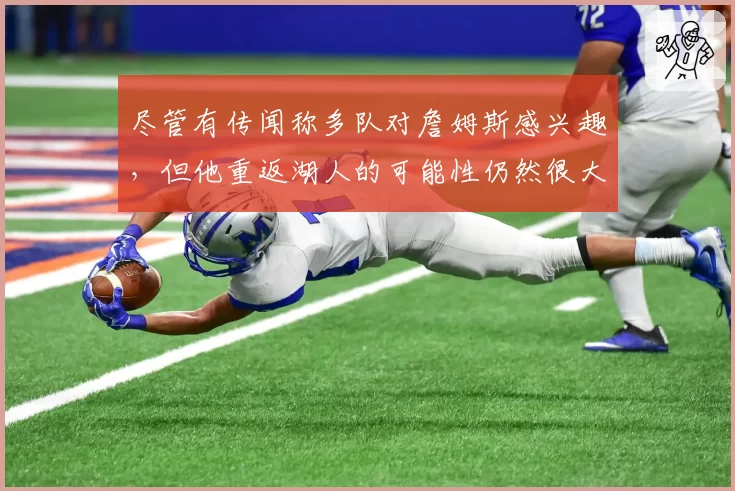 尽管有传闻称多队对詹姆斯感兴趣，但他重返湖人的可能性仍然很大